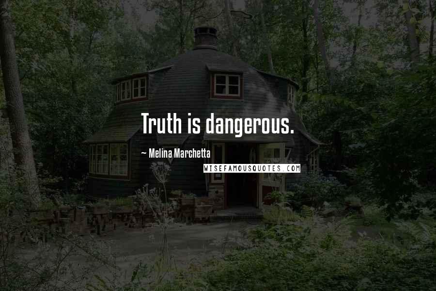 Melina Marchetta Quotes: Truth is dangerous.