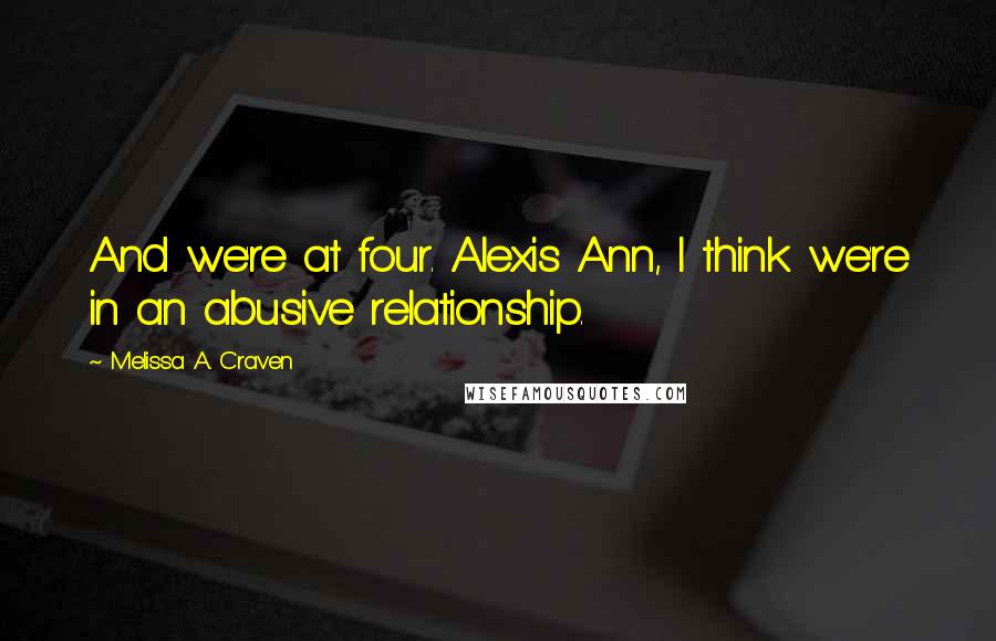 Melissa A. Craven Quotes: And we're at four. Alexis Ann, I think we're in an abusive relationship.