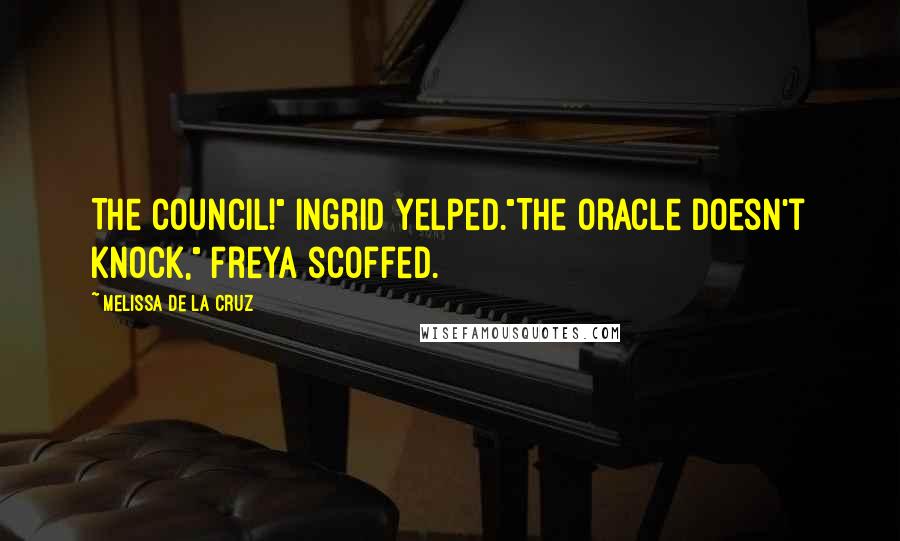 Melissa De La Cruz Quotes: The Council!" Ingrid yelped."The oracle doesn't knock," Freya scoffed.