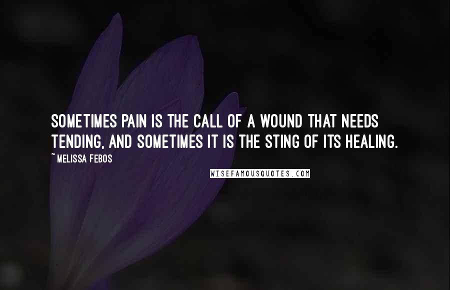 Melissa Febos Quotes: Sometimes pain is the call of a wound that needs tending, and sometimes it is the sting of its healing.