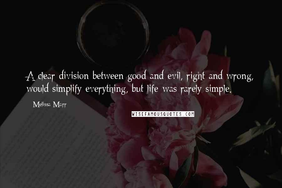 Melissa Marr Quotes: A clear division between good and evil, right and wrong, would simplify everything, but life was rarely simple.