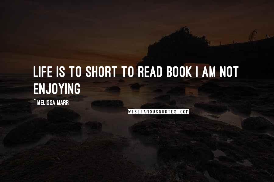 Melissa Marr Quotes: Life Is to short to read book I am not enjoying