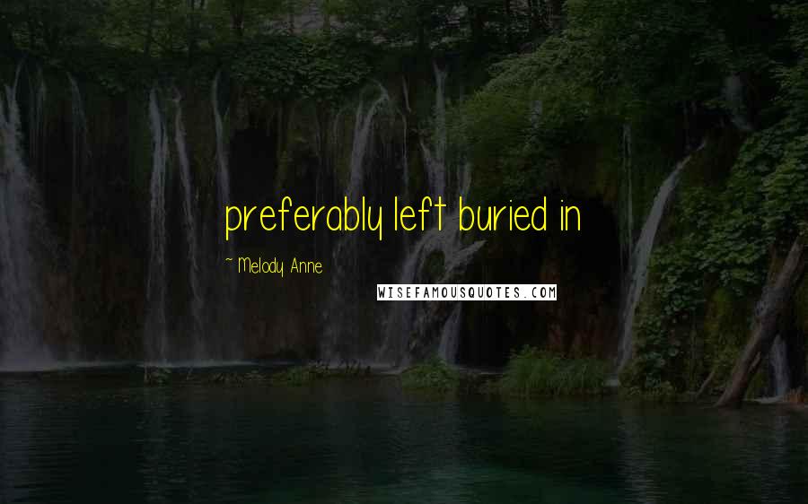 Melody Anne Quotes: preferably left buried in