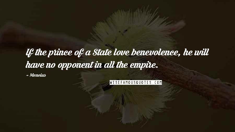 Mencius Quotes: If the prince of a State love benevolence, he will have no opponent in all the empire.