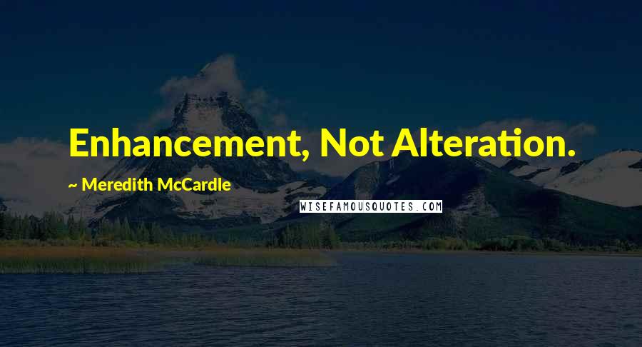 Meredith McCardle Quotes: Enhancement, Not Alteration.