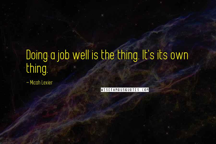 Micah Lexier Quotes: Doing a job well is the thing. It's its own thing.