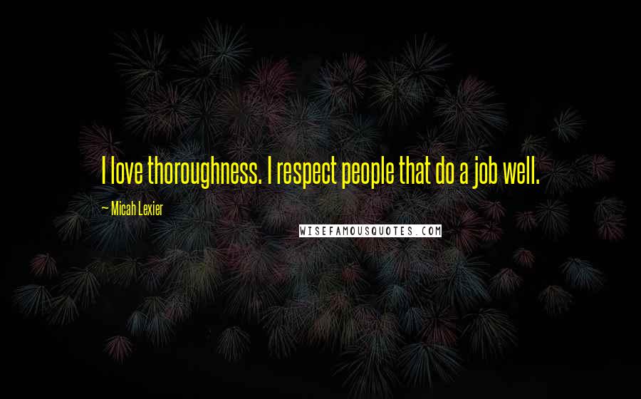 Micah Lexier Quotes: I love thoroughness. I respect people that do a job well.