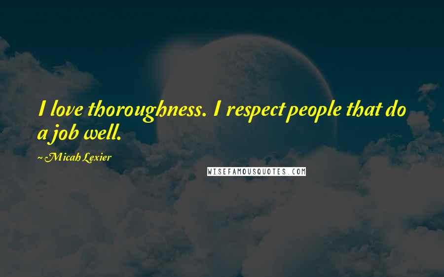 Micah Lexier Quotes: I love thoroughness. I respect people that do a job well.