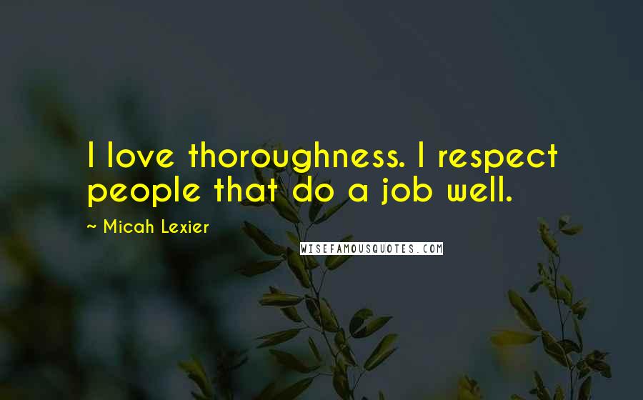 Micah Lexier Quotes: I love thoroughness. I respect people that do a job well.