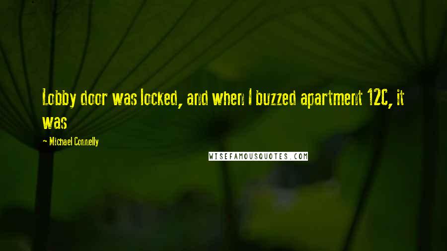 Michael Connelly Quotes: Lobby door was locked, and when I buzzed apartment 12C, it was