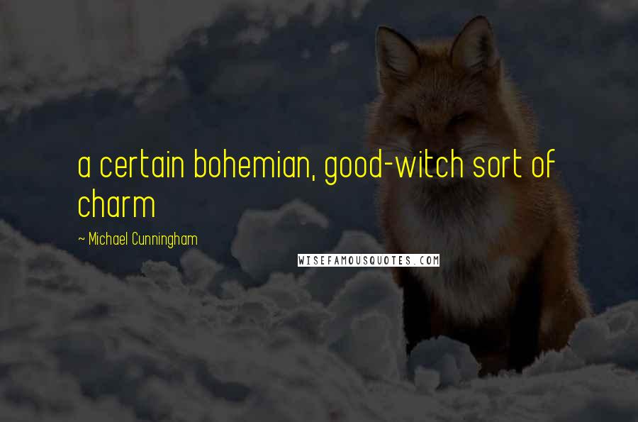 Michael Cunningham Quotes: a certain bohemian, good-witch sort of charm