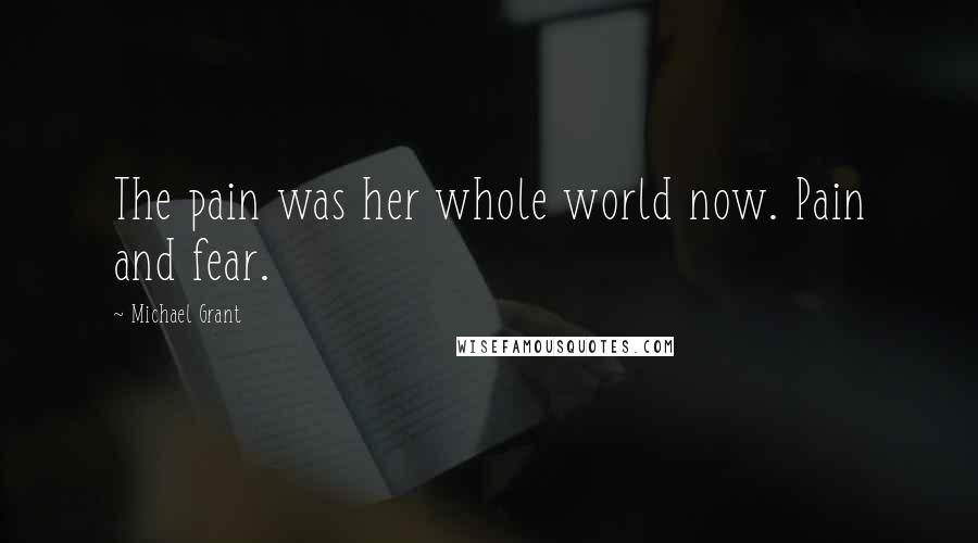 Michael Grant Quotes: The pain was her whole world now. Pain and fear.