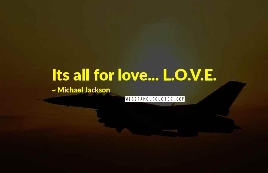 Michael Jackson Quotes: Its all for love... L.O.V.E.