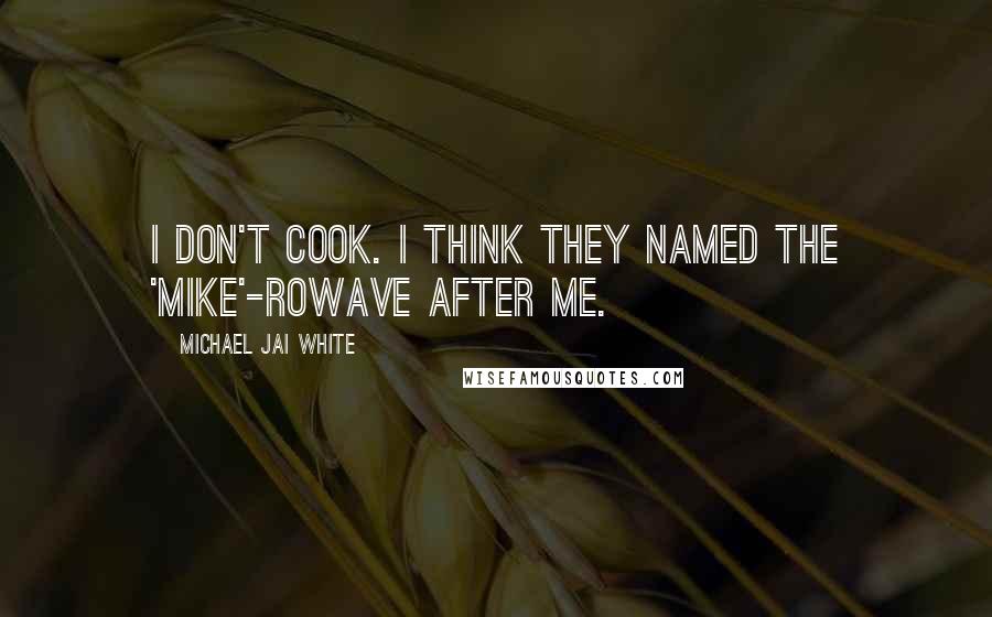 Michael Jai White Quotes: I don't cook. I think they named the 'Mike'-rowave after me.