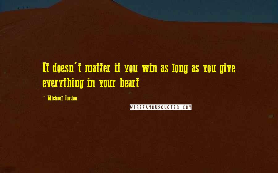 Michael Jordan Quotes: It doesn't matter if you win as long as you give everything in your heart