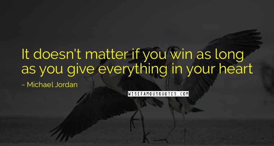 Michael Jordan Quotes: It doesn't matter if you win as long as you give everything in your heart