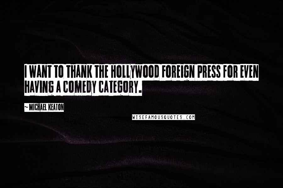 Michael Keaton Quotes: I want to thank the Hollywood Foreign Press for even having a comedy category.