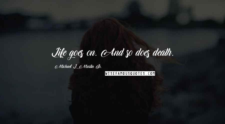 Michael L. Martin Jr. Quotes: Life goes on. And so does death.