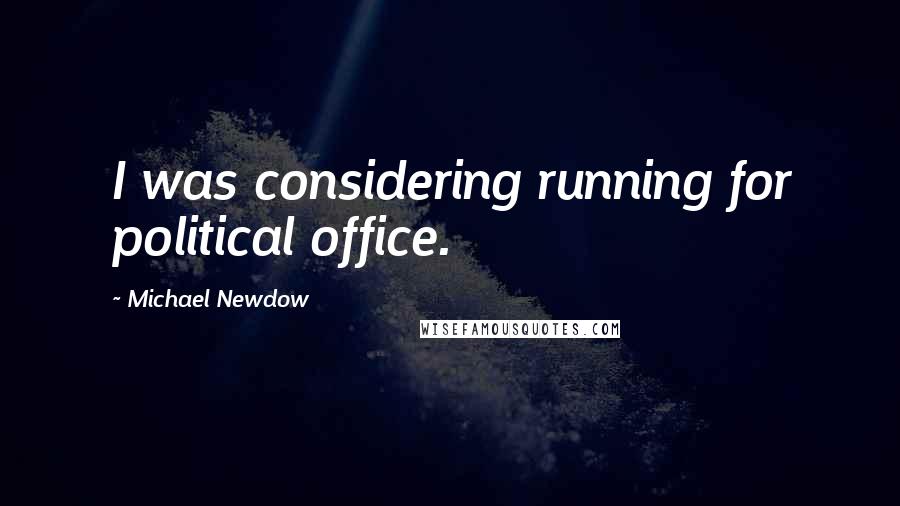 Michael Newdow Quotes: I was considering running for political office.