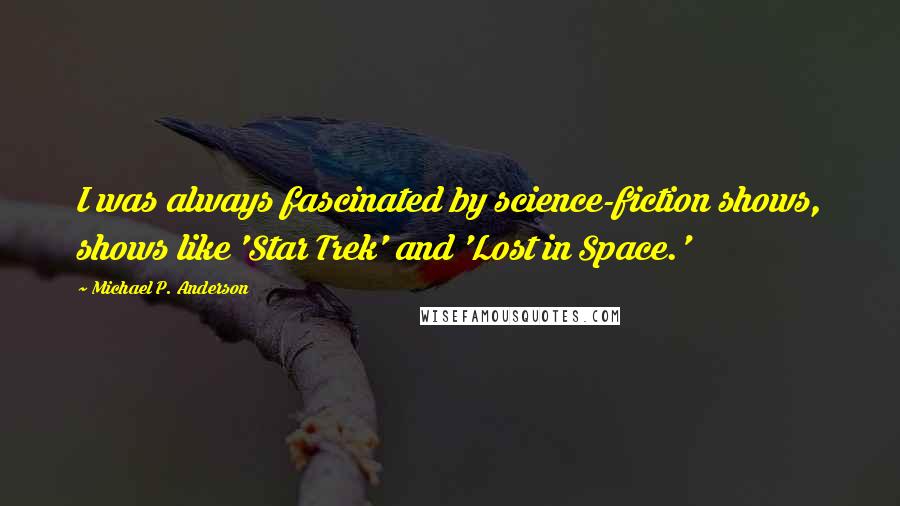 Michael P. Anderson Quotes: I was always fascinated by science-fiction shows, shows like 'Star Trek' and 'Lost in Space.'