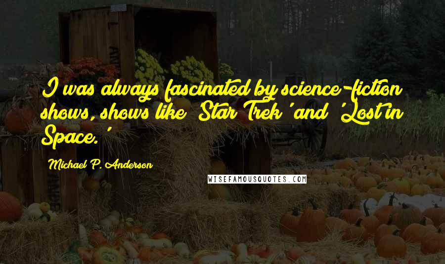 Michael P. Anderson Quotes: I was always fascinated by science-fiction shows, shows like 'Star Trek' and 'Lost in Space.'