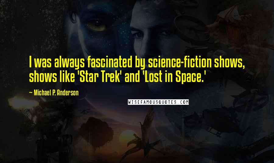 Michael P. Anderson Quotes: I was always fascinated by science-fiction shows, shows like 'Star Trek' and 'Lost in Space.'