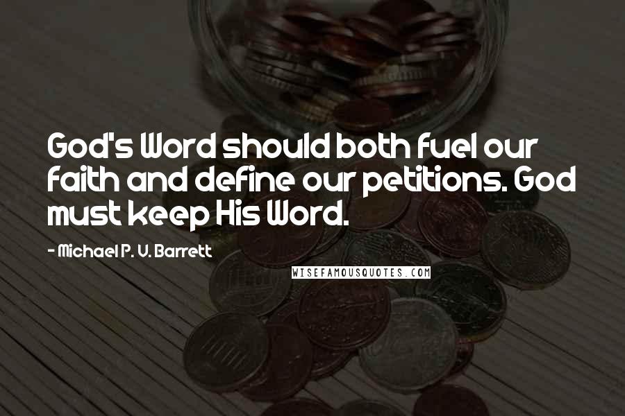 Michael P. V. Barrett Quotes: God's Word should both fuel our faith and define our petitions. God must keep His Word.