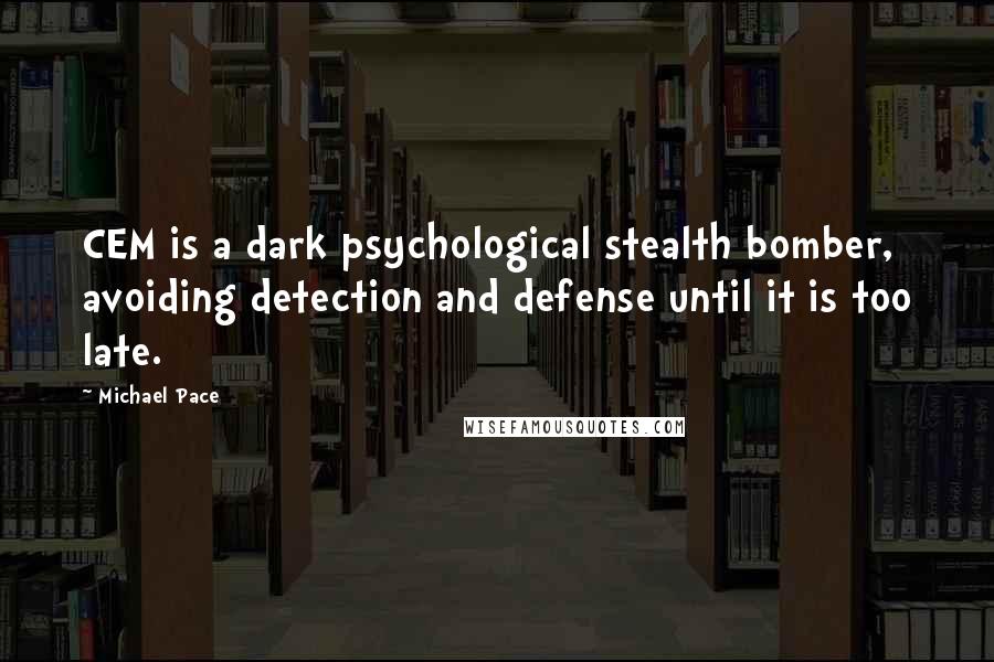 Michael Pace Quotes: CEM is a dark psychological stealth bomber, avoiding detection and defense until it is too late.