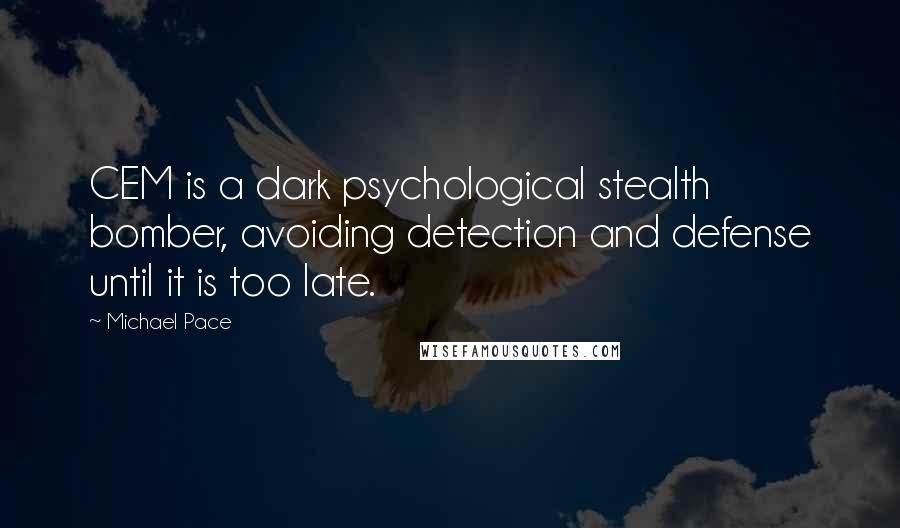 Michael Pace Quotes: CEM is a dark psychological stealth bomber, avoiding detection and defense until it is too late.