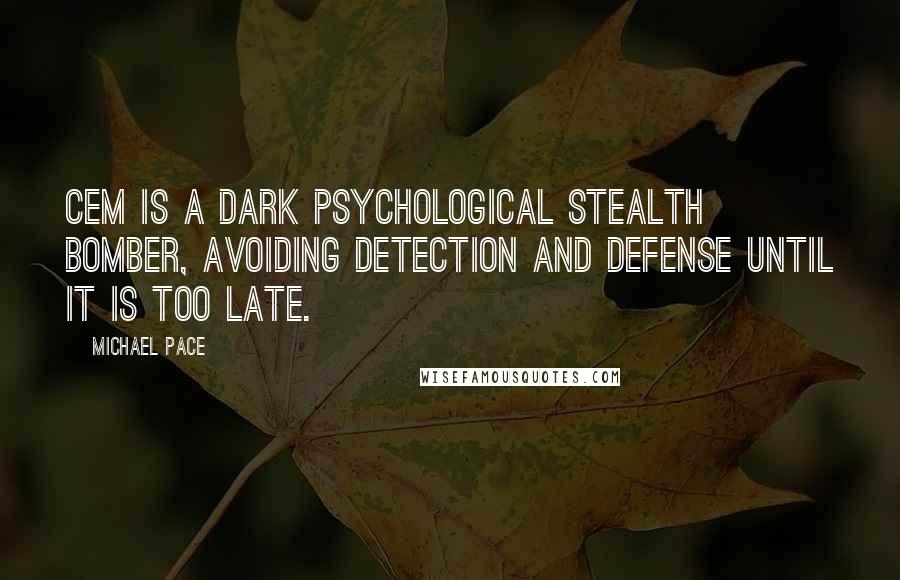 Michael Pace Quotes: CEM is a dark psychological stealth bomber, avoiding detection and defense until it is too late.