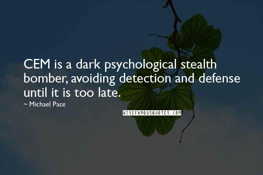 Michael Pace Quotes: CEM is a dark psychological stealth bomber, avoiding detection and defense until it is too late.