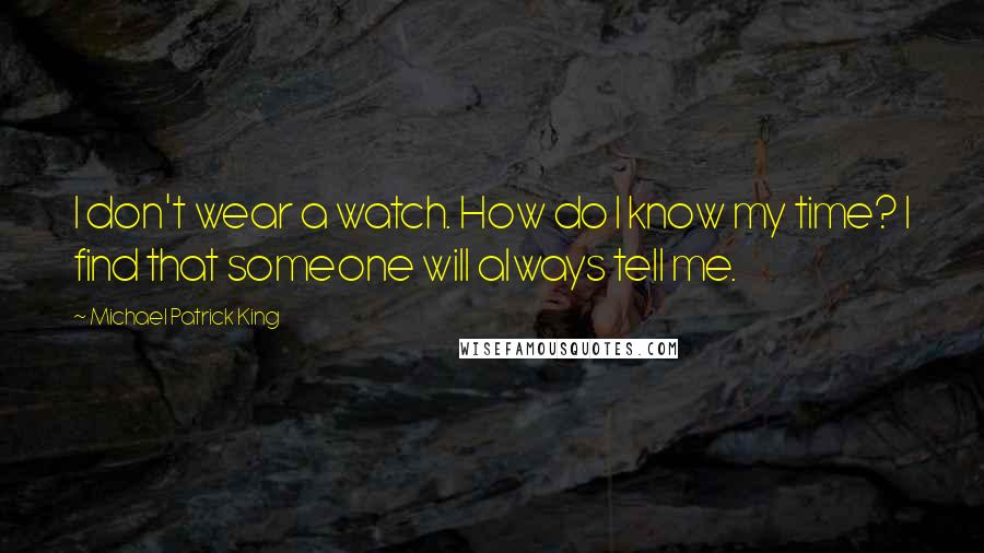 Michael Patrick King Quotes: I don't wear a watch. How do I know my time? I find that someone will always tell me.