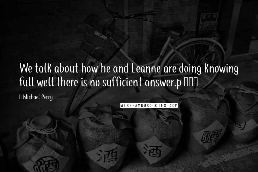 Michael Perry Quotes: We talk about how he and Leanne are doing knowing full well there is no sufficient answer.p 294