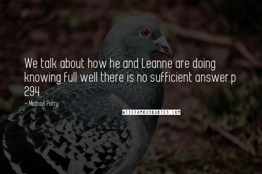 Michael Perry Quotes: We talk about how he and Leanne are doing knowing full well there is no sufficient answer.p 294