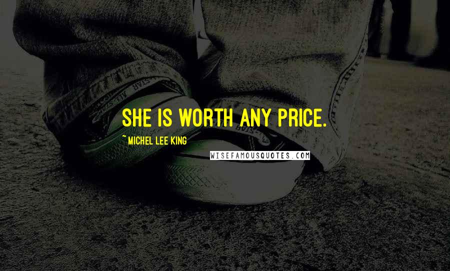 Michel Lee King Quotes: She is worth any price.