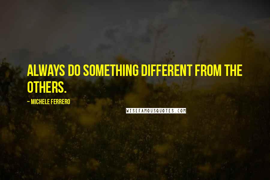 Michele Ferrero Quotes: Always do something different from the others.