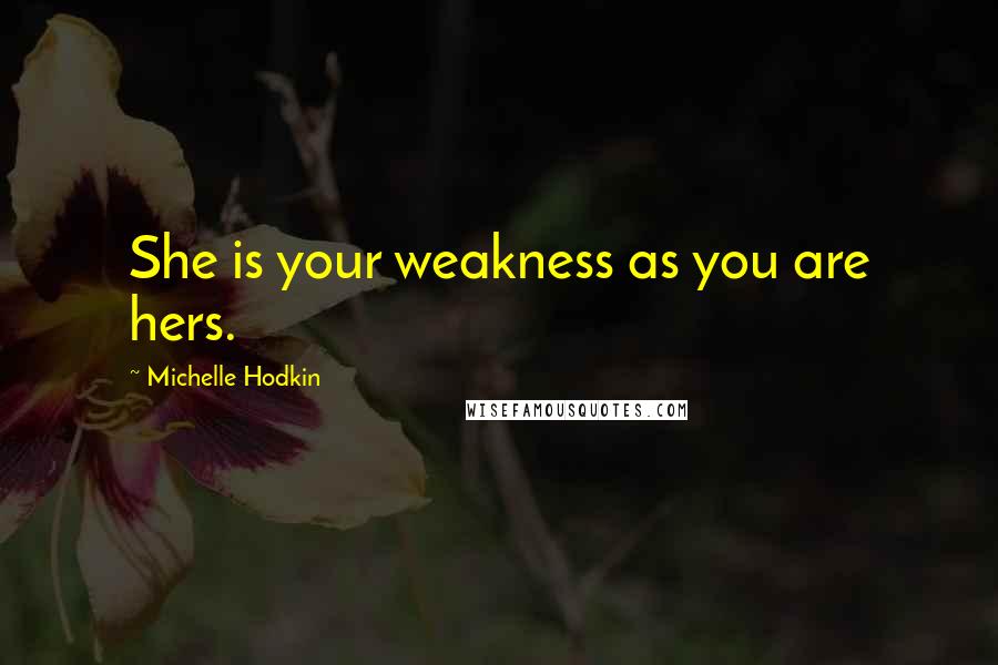 Michelle Hodkin Quotes: She is your weakness as you are hers.