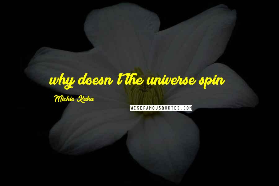 Michio Kaku Quotes: why doesn't the universe spin?