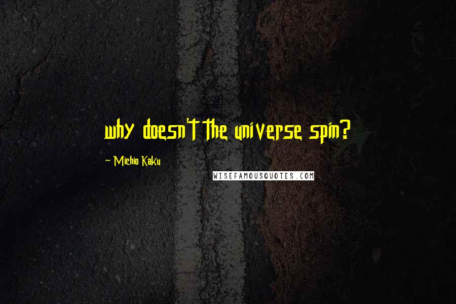 Michio Kaku Quotes: why doesn't the universe spin?