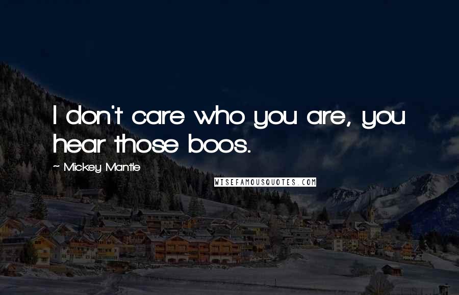 Mickey Mantle Quotes: I don't care who you are, you hear those boos.