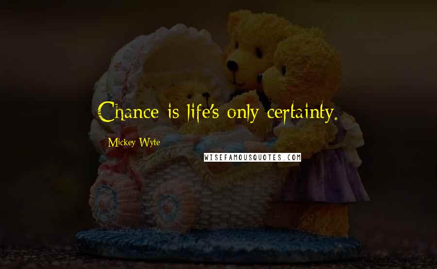 Mickey Wyte Quotes: Chance is life's only certainty.