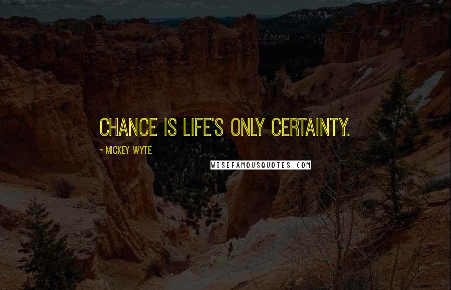 Mickey Wyte Quotes: Chance is life's only certainty.