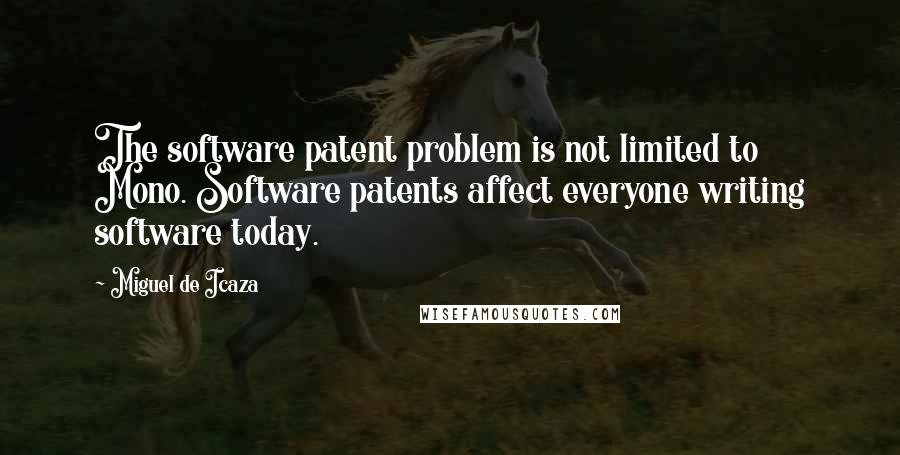 Miguel De Icaza Quotes: The software patent problem is not limited to Mono. Software patents affect everyone writing software today.