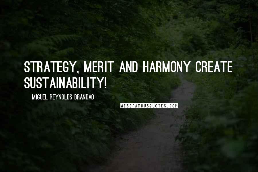 Miguel Reynolds Brandao Quotes: STRATEGY, MERIT AND HARMONY CREATE SUSTAINABILITY!