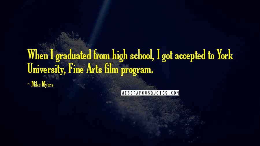 Mike Myers Quotes: When I graduated from high school, I got accepted to York University, Fine Arts film program.