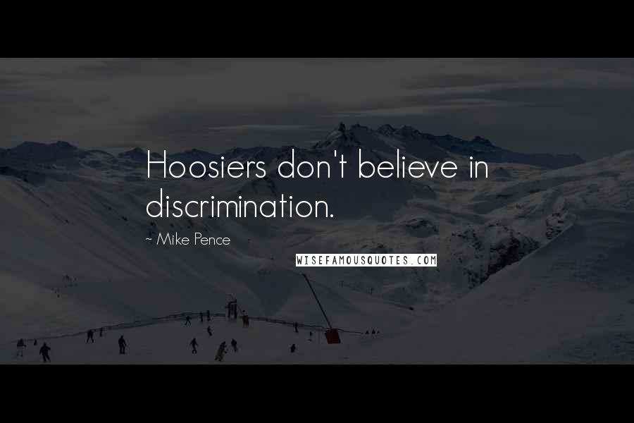 Mike Pence Quotes: Hoosiers don't believe in discrimination.