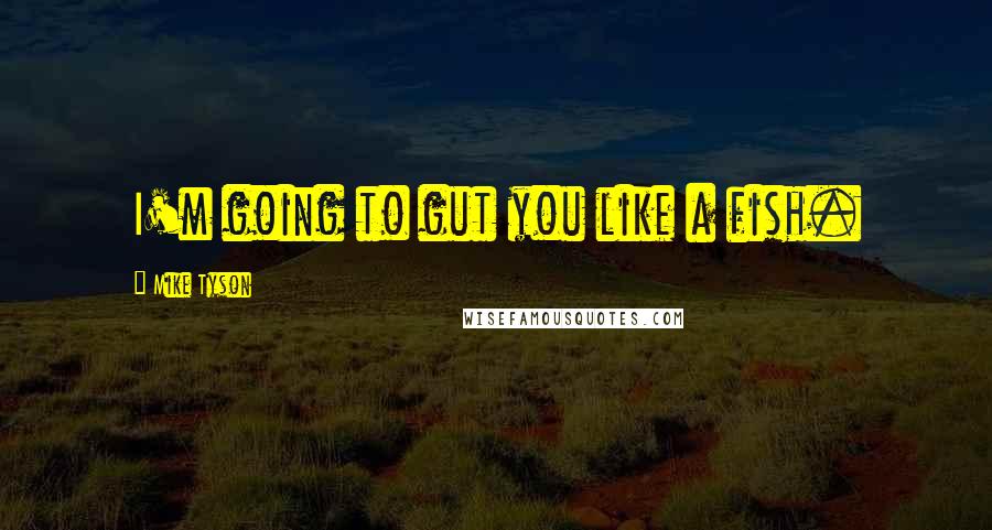 Mike Tyson Quotes: I'm going to gut you like a fish.