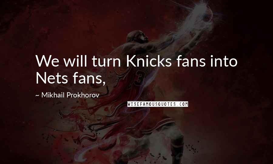 Mikhail Prokhorov Quotes: We will turn Knicks fans into Nets fans,