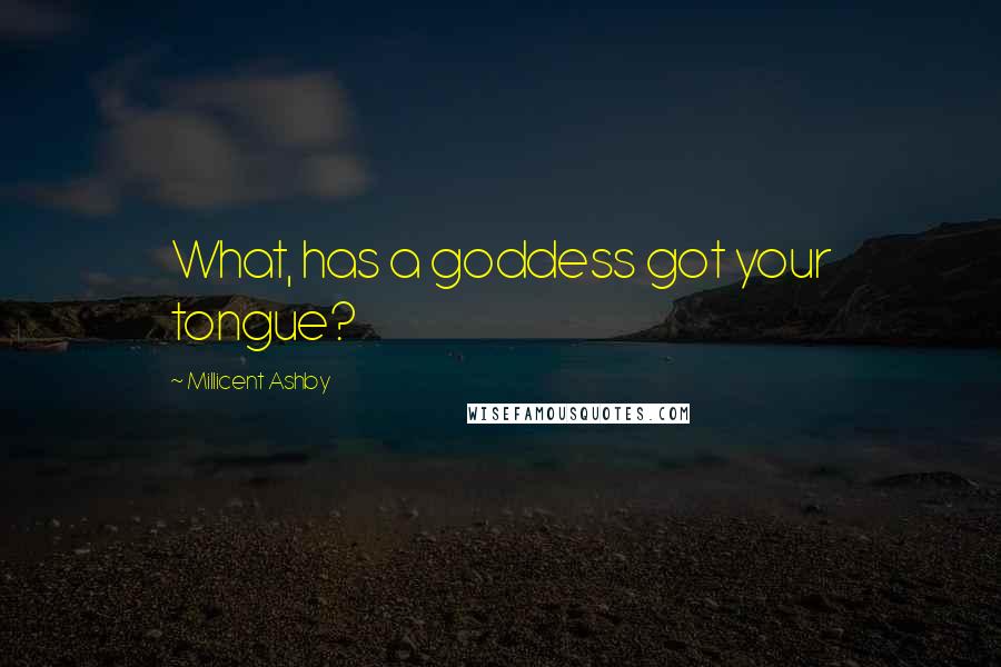 Millicent Ashby Quotes: What, has a goddess got your tongue?