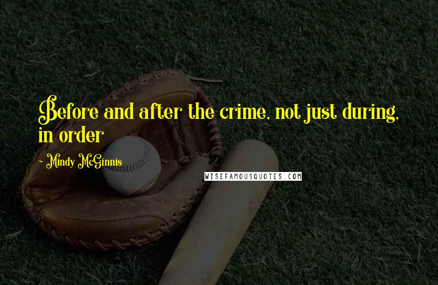 Mindy McGinnis Quotes: Before and after the crime, not just during, in order